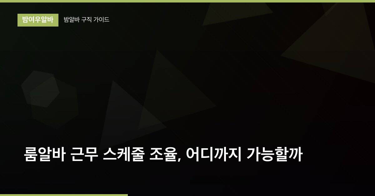 룸알바 근무 스케줄 조율, 어디까지 가능할까