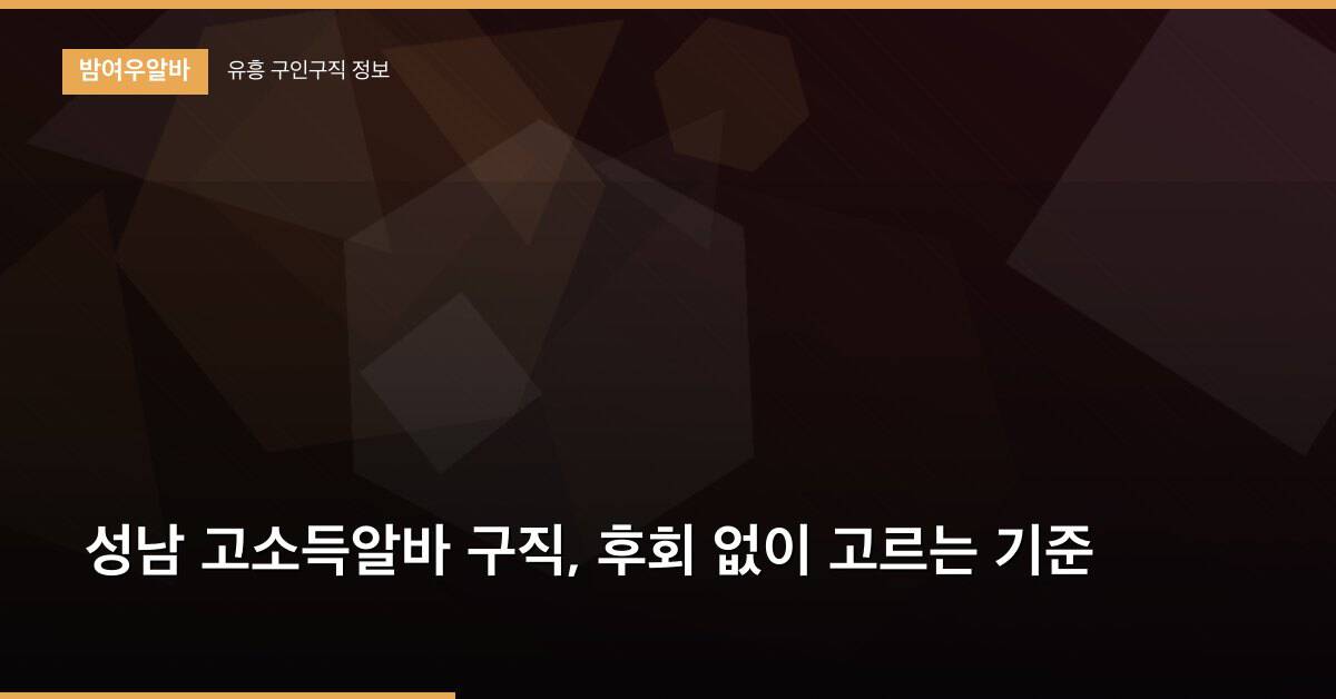 성남 고소득알바 구직, 후회 없이 고르는 기준