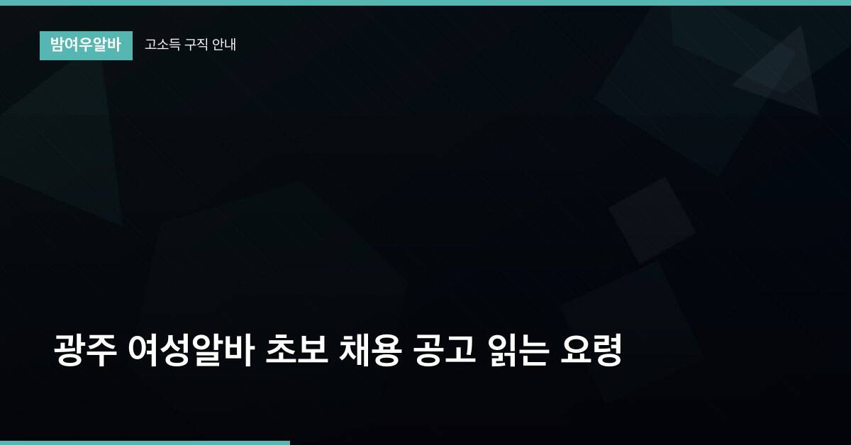 광주 여성알바 초보 채용 공고 읽는 요령