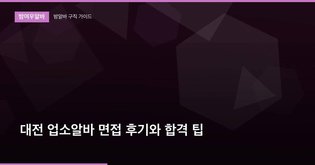 대전 업소알바 면접 후기와 합격 팁