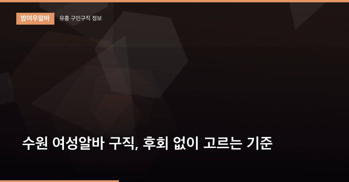 수원 여성알바 구직, 후회 없이 고르는 기준