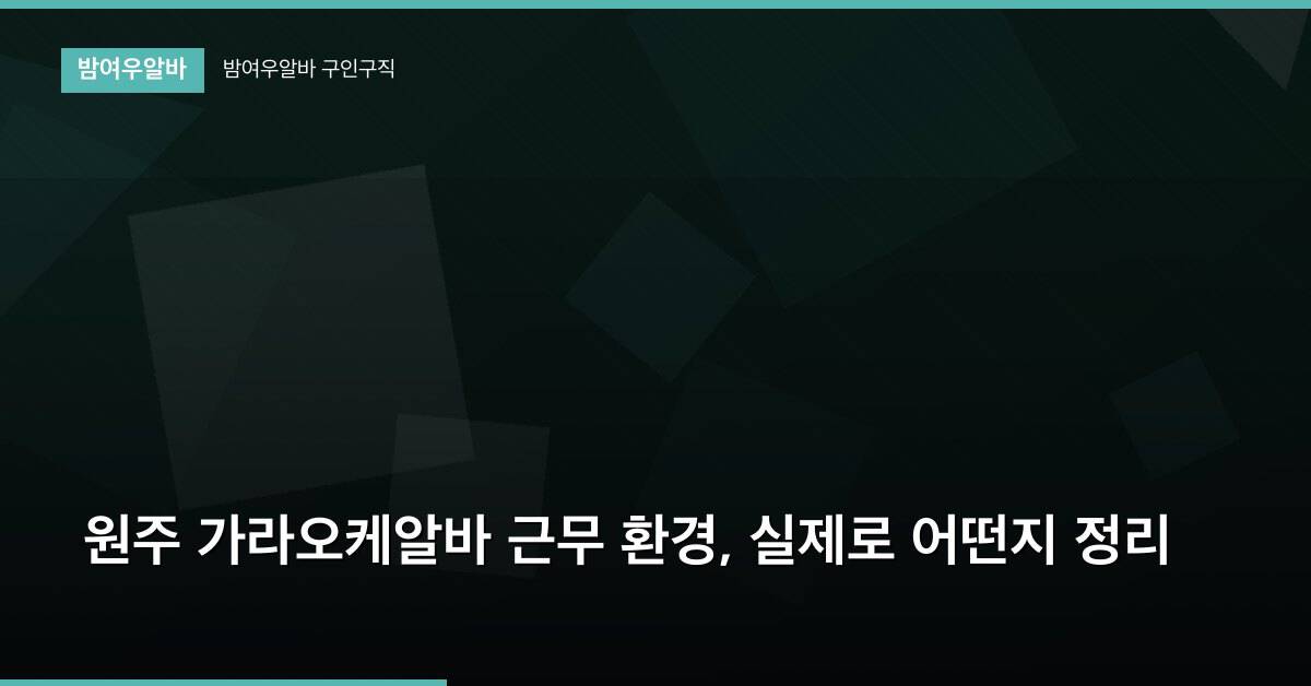 원주 가라오케알바 근무 환경, 실제로 어떤지 정리