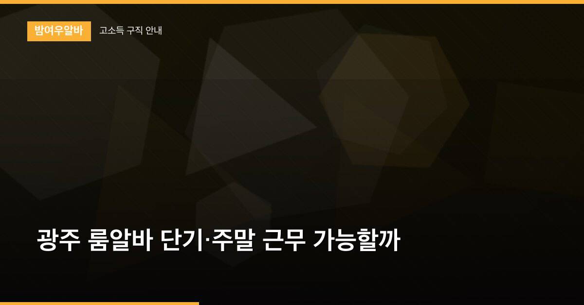 광주 룸알바 단기·주말 근무 가능할까