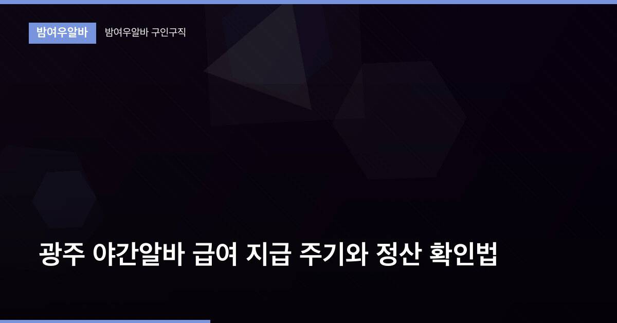 광주 야간알바 급여 지급 주기와 정산 확인법